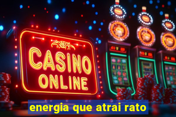 energia que atrai rato